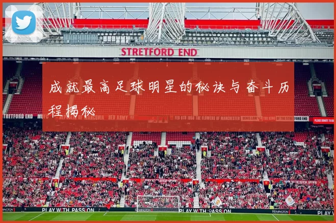 成就最高足球明星的秘诀与奋斗历程揭秘