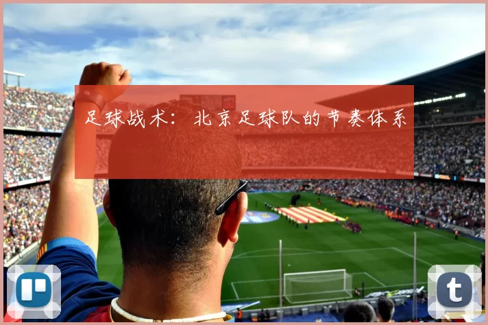 足球战术：北京足球队的节奏体系