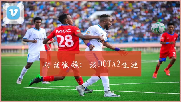 对话张强：谈DOTA2生涯