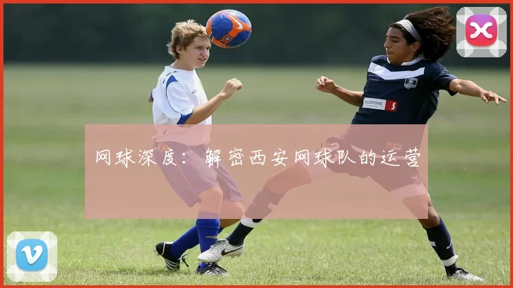 网球深度：解密西安网球队的运营